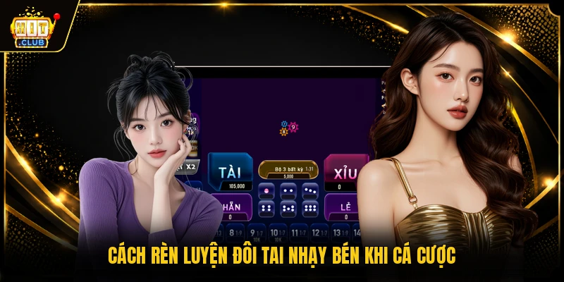 Nghe Vị Xóc Đĩa - Bí Quyết Chinh Phục Đỉnh Cao Cá Cược 3 Cách rèn luyện đôi tai nhạy bén khi cá cược