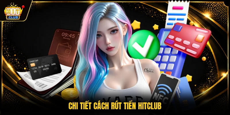 Chi tiết cách rút tiền HITCLUB