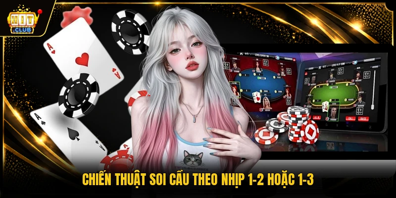 Soi Cầu Baccarat - Bật Mí Tips Hay Từ Chuyên Gia Hàng Đầu 2 Chiến thuật soi cầu theo nhịp 1-2 hoặc 1-3