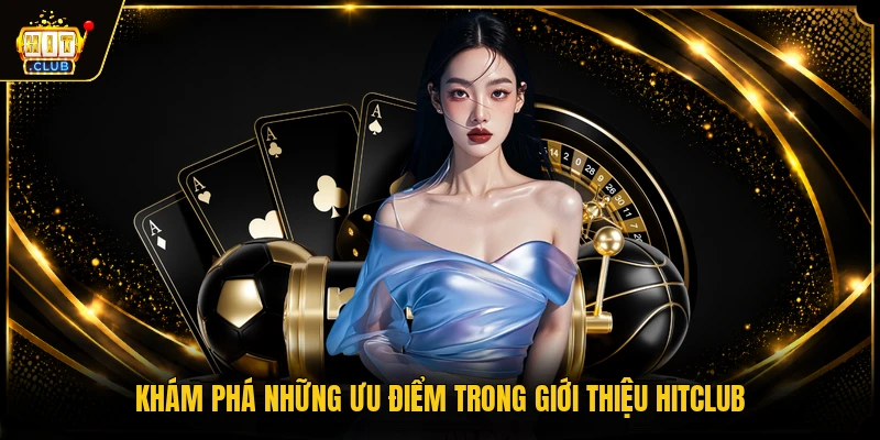 Giới thiệu HITCLUB 1 Khám phá những ưu điểm trong giới thiệu HITCLUB