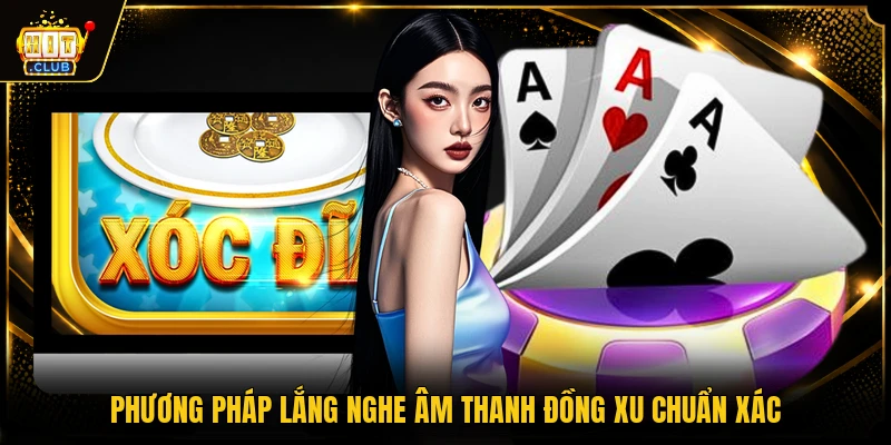 Nghe Vị Xóc Đĩa - Bí Quyết Chinh Phục Đỉnh Cao Cá Cược 2 Phương pháp lắng nghe âm thanh đồng xu chuẩn xác