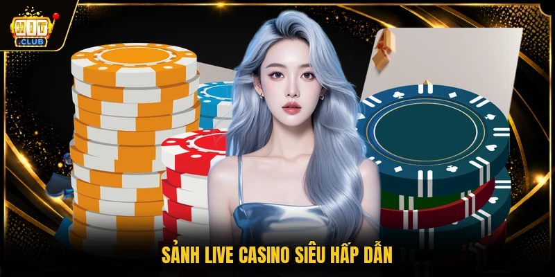 Sảnh live casino siêu hấp dẫn